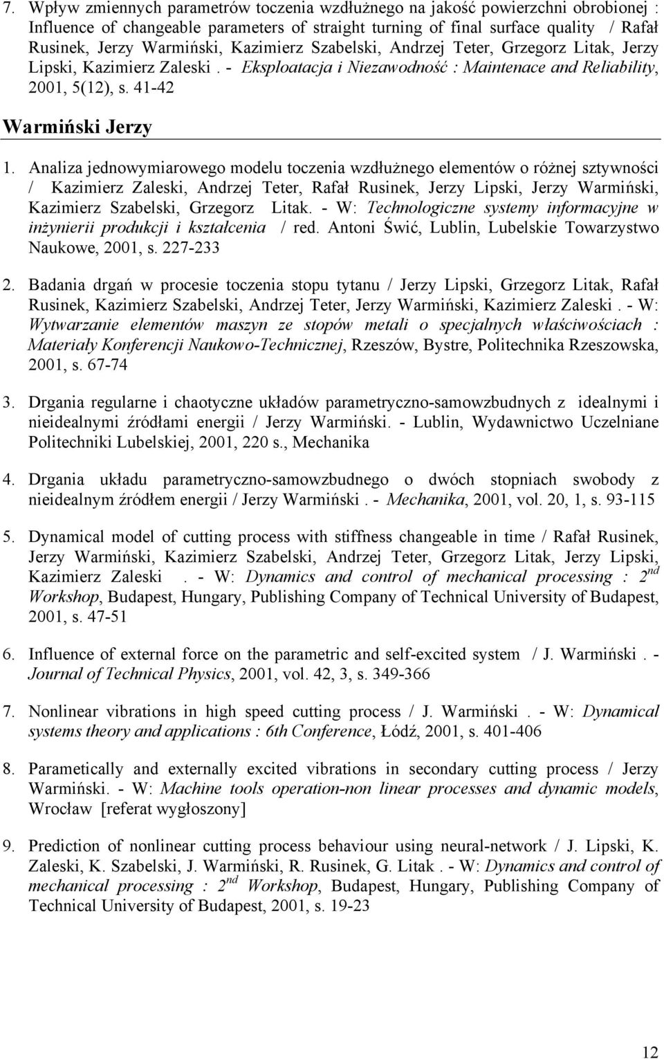 Analiza jednowymiarowego modelu toczenia wzdłużnego elementów o różnej sztywności / Kazimierz Zaleski, Andrzej Teter, Rafał Rusinek, Jerzy Lipski, Jerzy Warmiński, Kazimierz Szabelski, Grzegorz Litak.