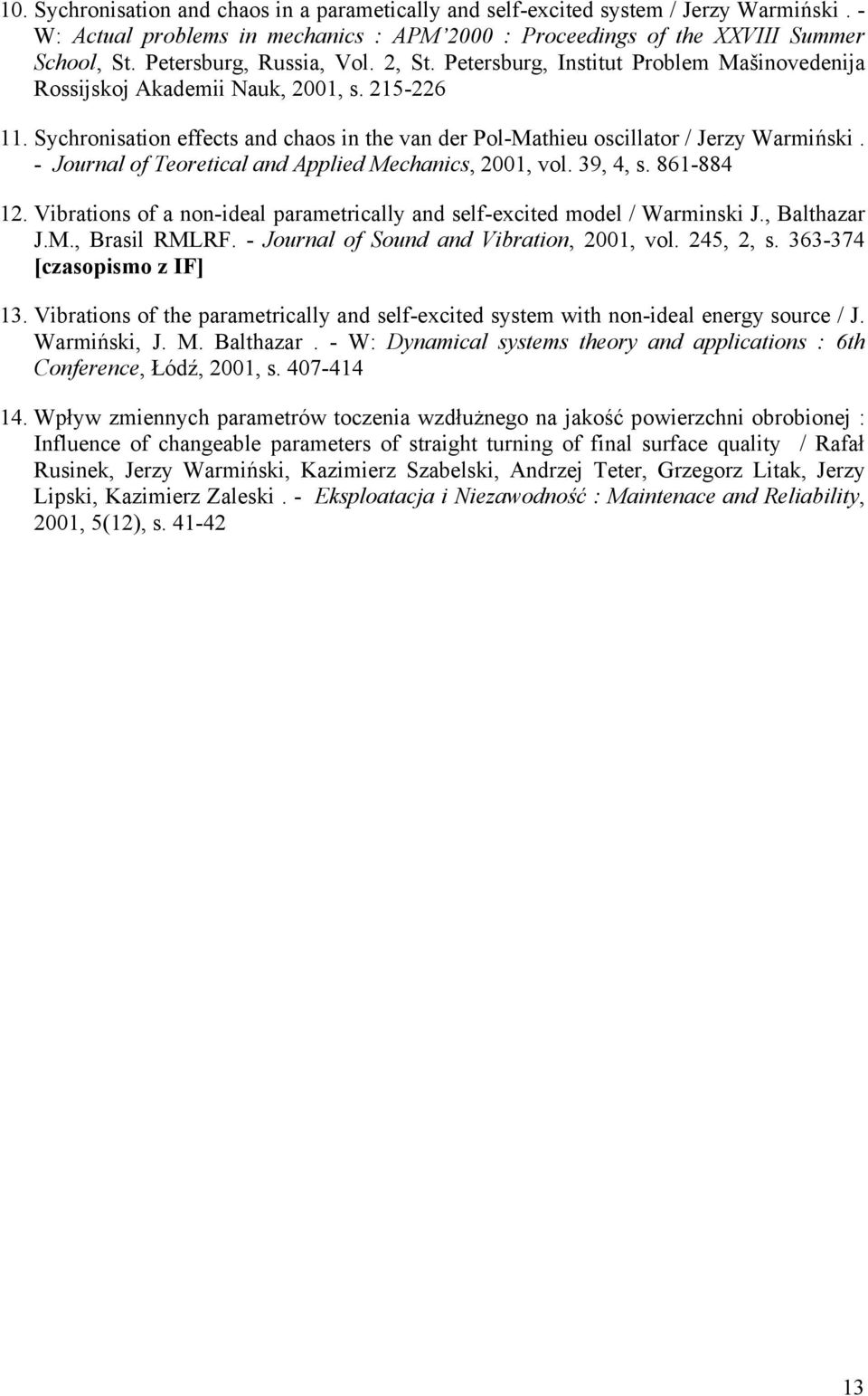 Sychronisation effects and chaos in the van der Pol-Mathieu oscillator / Jerzy Warmiński. - Journal of Teoretical and Applied Mechanics, 2001, vol. 39, 4, s. 861-884 12.