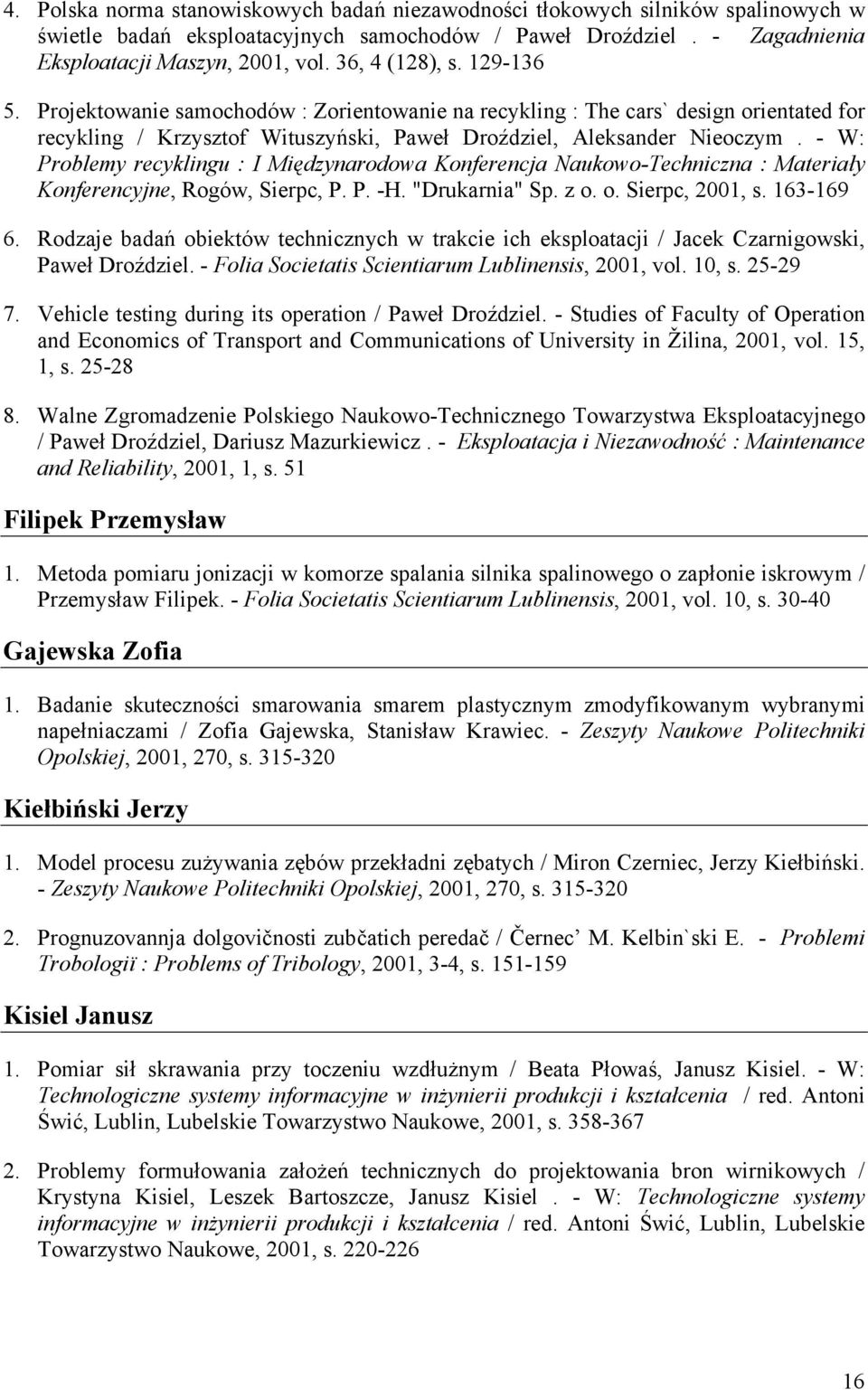 - W: Problemy recyklingu : I Międzynarodowa Konferencja Naukowo-Techniczna : Materiały Konferencyjne, Rogów, Sierpc, P. P. -H. "Drukarnia" Sp. z o. o. Sierpc, 2001, s. 163-169 6.