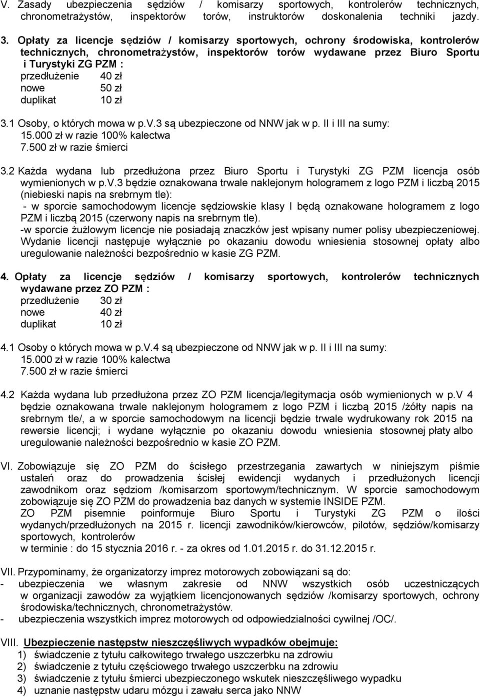 zł zł duplikat 10 zł 3.1 Osoby, o których mowa w p.v.3 są ubezpieczone od NNW jak w p. II i III na sumy: 15.000 zł w razie 100% kalectwa 7.0 zł w razie śmierci 3.