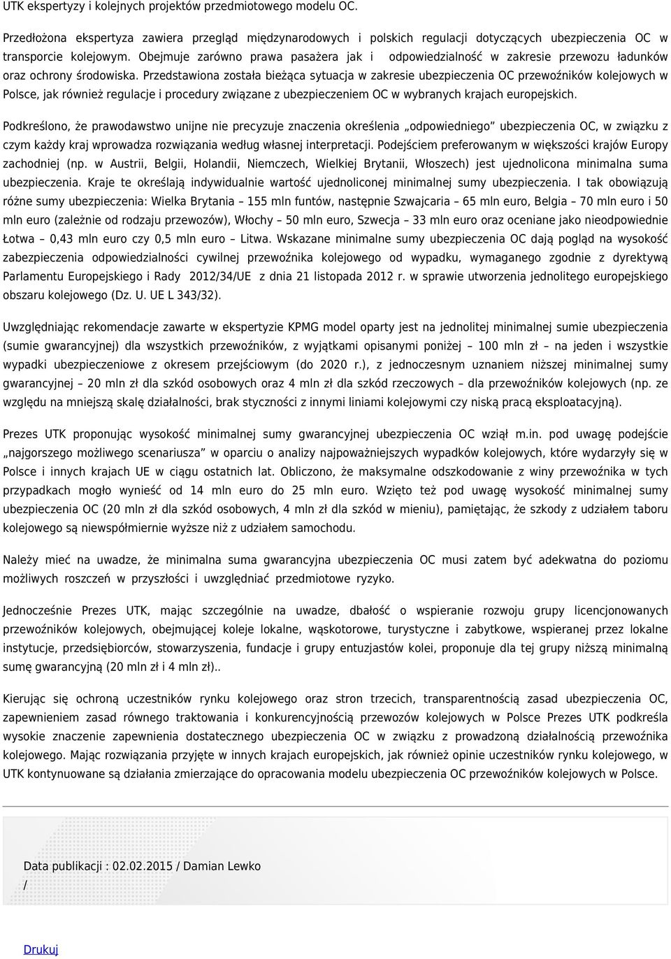 Przedstawiona została bieżąca sytuacja w zakresie ubezpieczenia OC przewoźników kolejowych w Polsce, jak również regulacje i procedury związane z ubezpieczeniem OC w wybranych krajach europejskich.