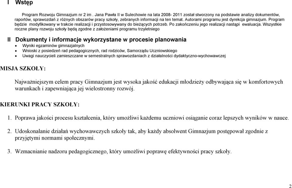 Autorami programu jest dyrekcja gimnazjum. Program będzie modyfikowany w trakcie realizacji i przystosowywany do bieżących potrzeb. Po zakończeniu jego realizacji nastąpi ewaluacja.