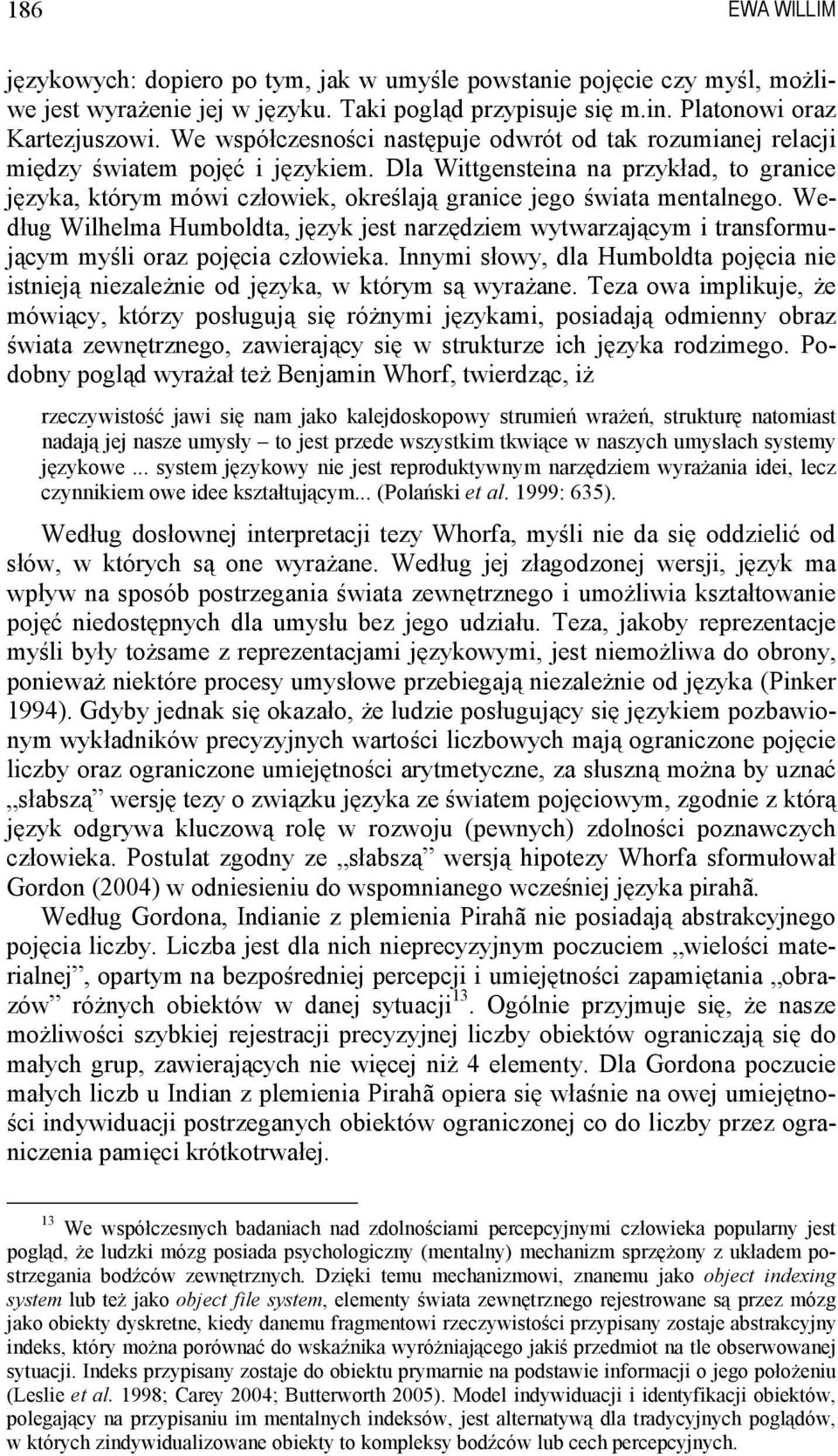 Dla Wittgensteina na przykład, to granice języka, którym mówi człowiek, określają granice jego świata mentalnego.