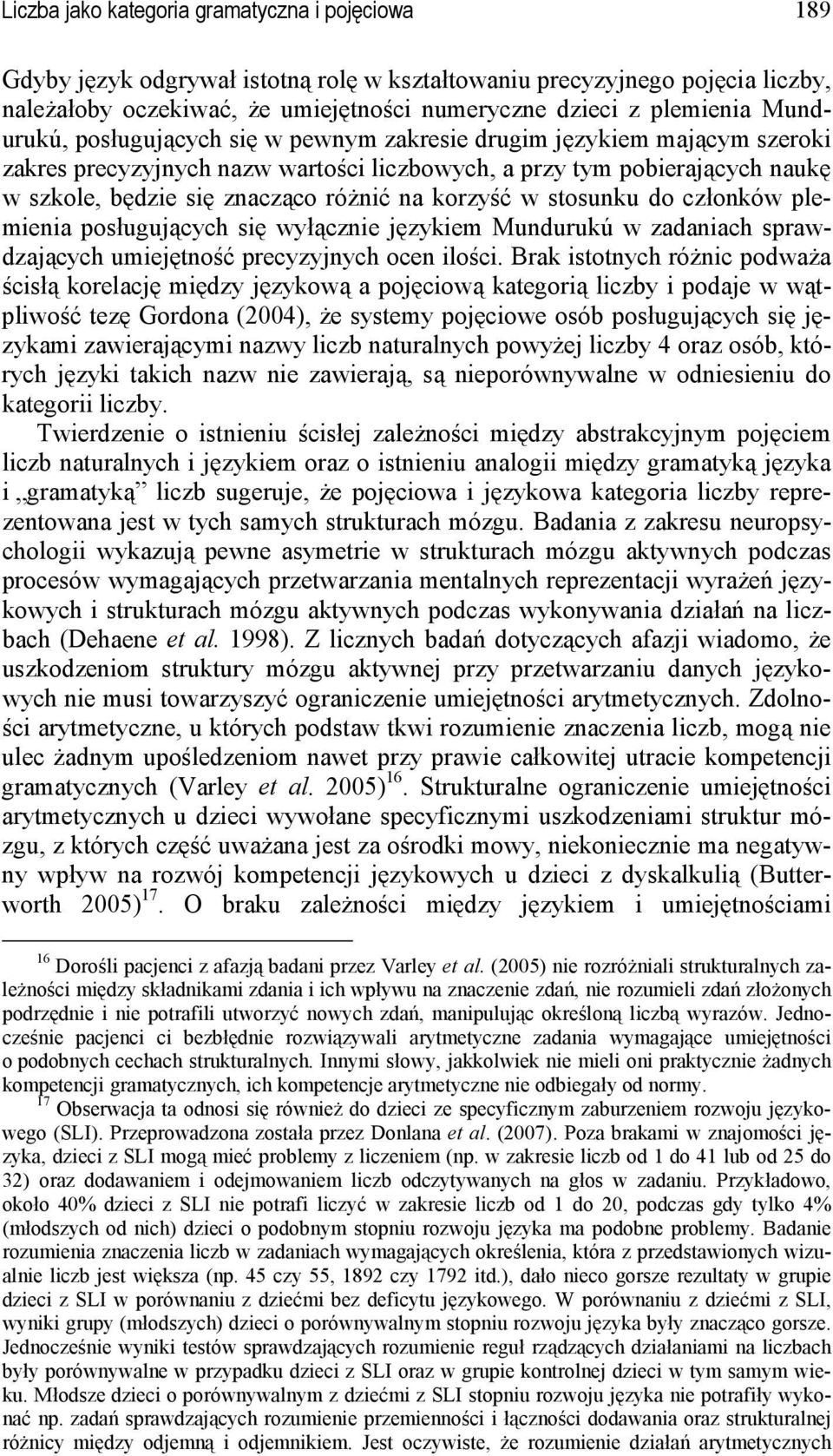 korzyść w stosunku do członków plemienia posługujących się wyłącznie językiem Mundurukú w zadaniach sprawdzających umiejętność precyzyjnych ocen ilości.