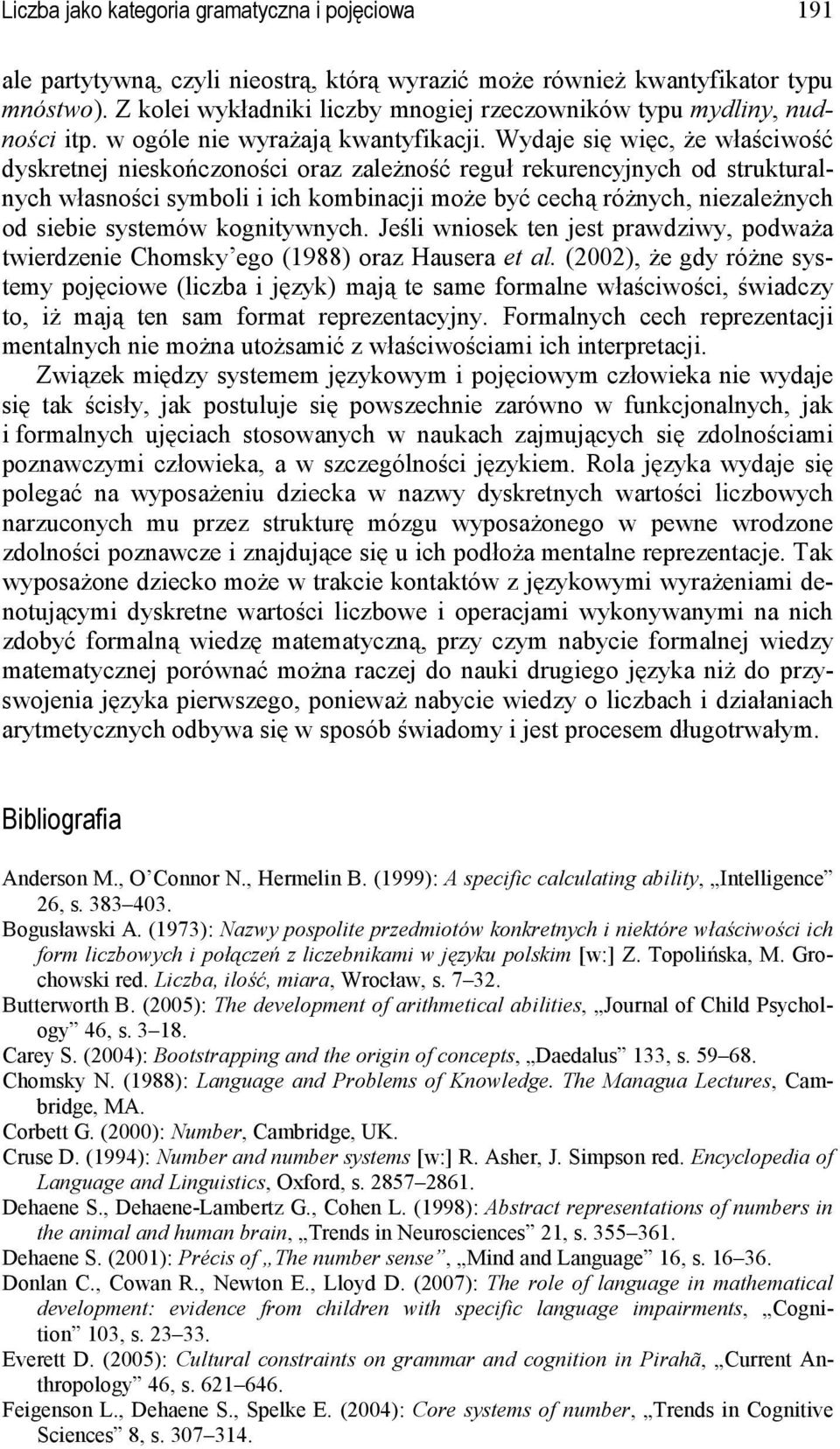 Wydaje się więc, że właściwość dyskretnej nieskończoności oraz zależność reguł rekurencyjnych od strukturalnych własności symboli i ich kombinacji może być cechą różnych, niezależnych od siebie