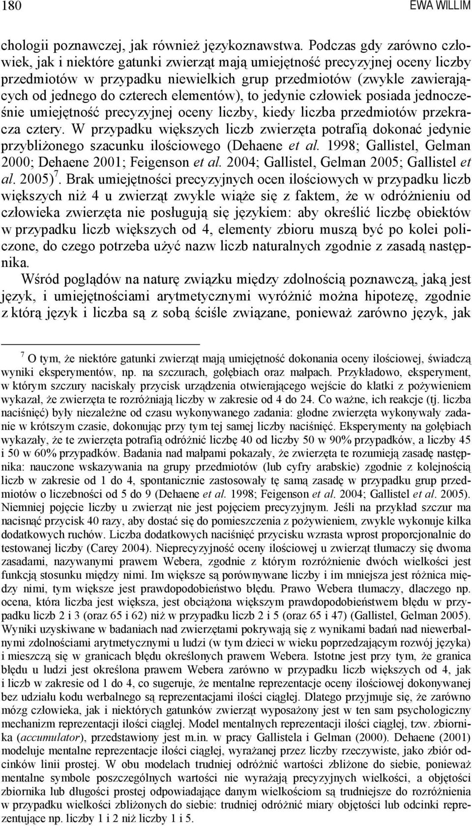 czterech elementów), to jedynie człowiek posiada jednocześnie umiejętność precyzyjnej oceny liczby, kiedy liczba przedmiotów przekracza cztery.