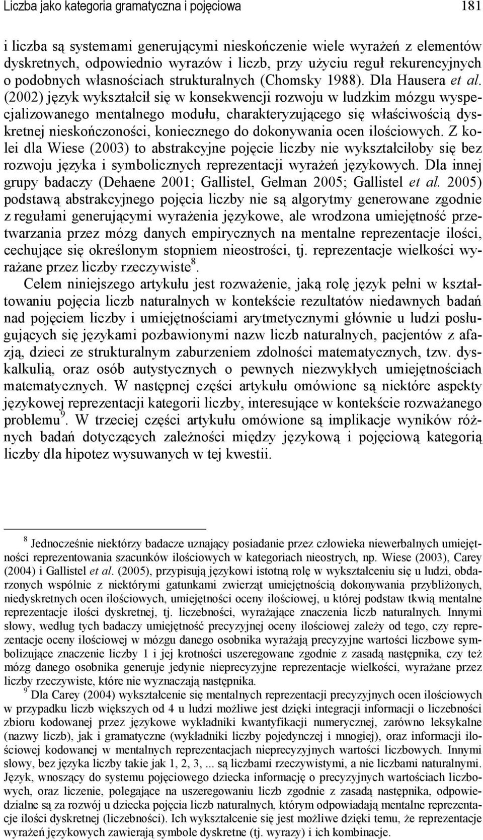 (2002) język wykształcił się w konsekwencji rozwoju w ludzkim mózgu wyspecjalizowanego mentalnego modułu, charakteryzującego się właściwością dyskretnej nieskończoności, koniecznego do dokonywania