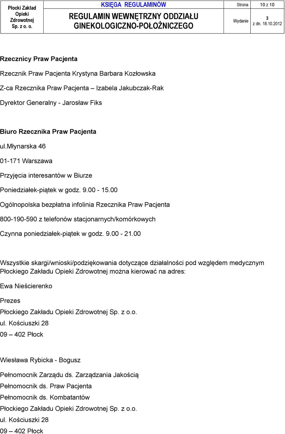 00 Ogólnopolska bezpłatna infolinia Rzecznika Praw Pacjenta 800-190-590 z telefonów stacjonarnych/komórkowych Czynna poniedziałek-piątek w godz. 9.00-21.