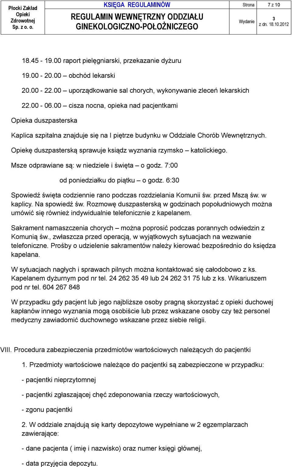 Opiekę duszpasterską sprawuje ksiądz wyznania rzymsko katolickiego. Msze odprawiane są: w niedziele i święta o godz. 7:00 od poniedziałku do piątku o godz.