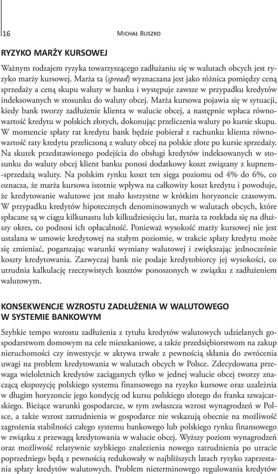 Marża kursowa pojawia się w sytuacji, kiedy bank tworzy zadłużenie klienta w walucie obcej, a następnie wpłaca równowartość kredytu w polskich złotych, dokonując przeliczenia waluty po kursie skupu.