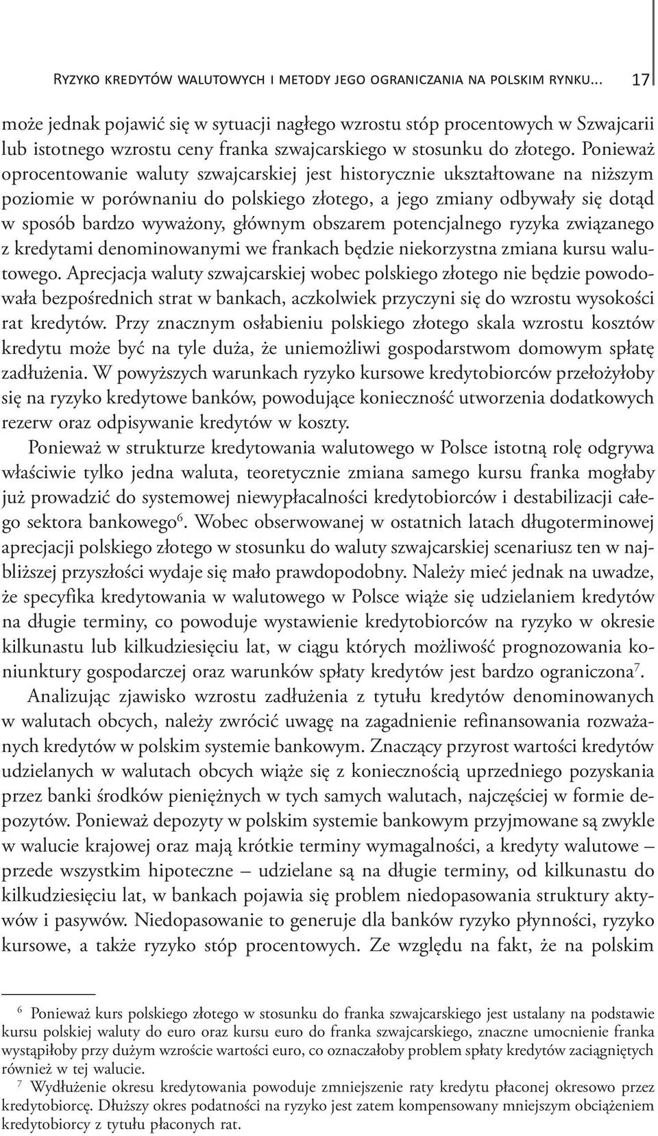 Ponieważ oprocentowanie waluty szwajcarskiej jest historycznie ukształtowane na niższym poziomie w porównaniu do polskiego złotego, a jego zmiany odbywały się dotąd w sposób bardzo wyważony, głównym