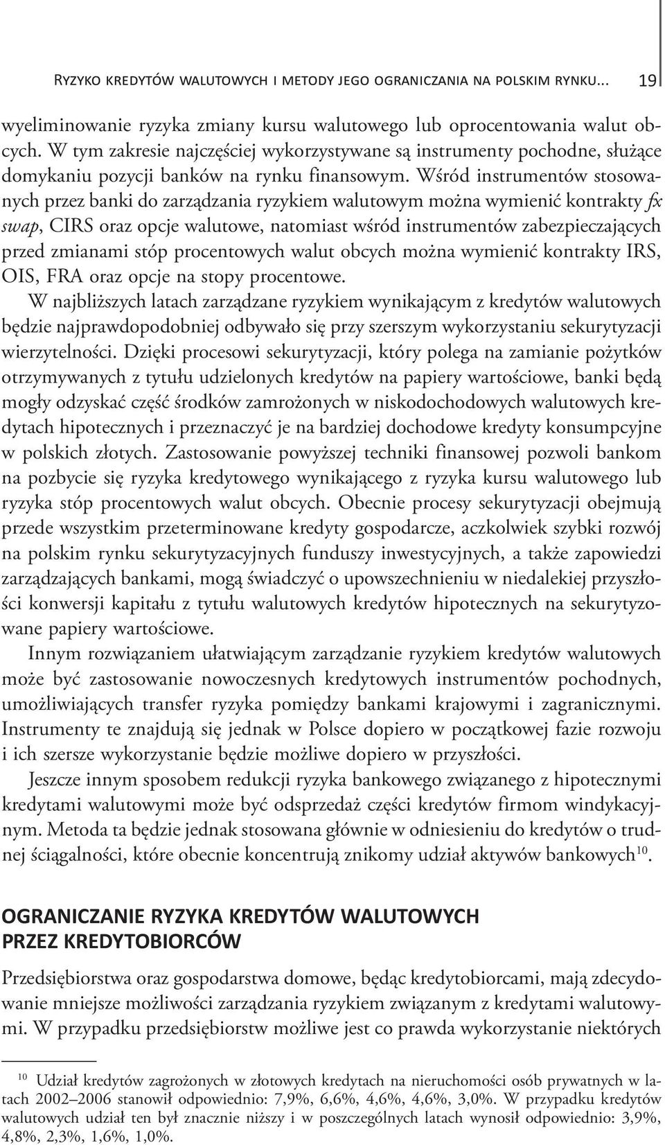 Wśród instrumentów stosowanych przez banki do zarządzania ryzykiem walutowym można wymienić kontrakty fx swap, CIRS oraz opcje walutowe, natomiast wśród instrumentów zabezpieczających przed zmianami