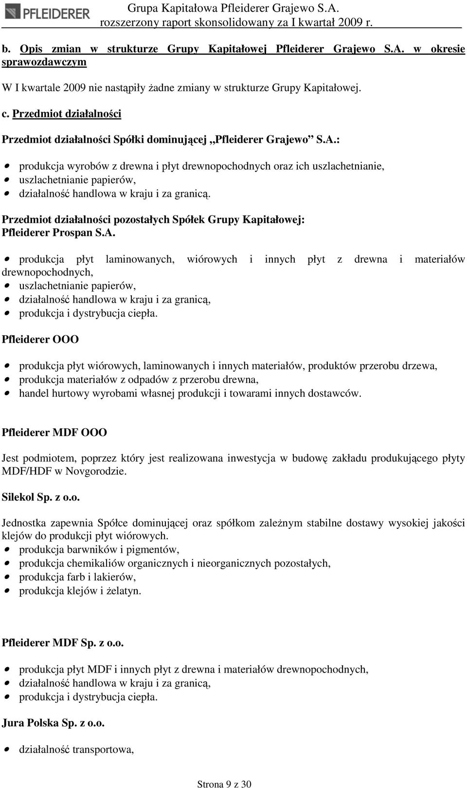 : produkcja wyrobów z drewna i płyt drewnopochodnych oraz ich uszlachetnianie, uszlachetnianie papierów, działalność handlowa w kraju i za granicą.