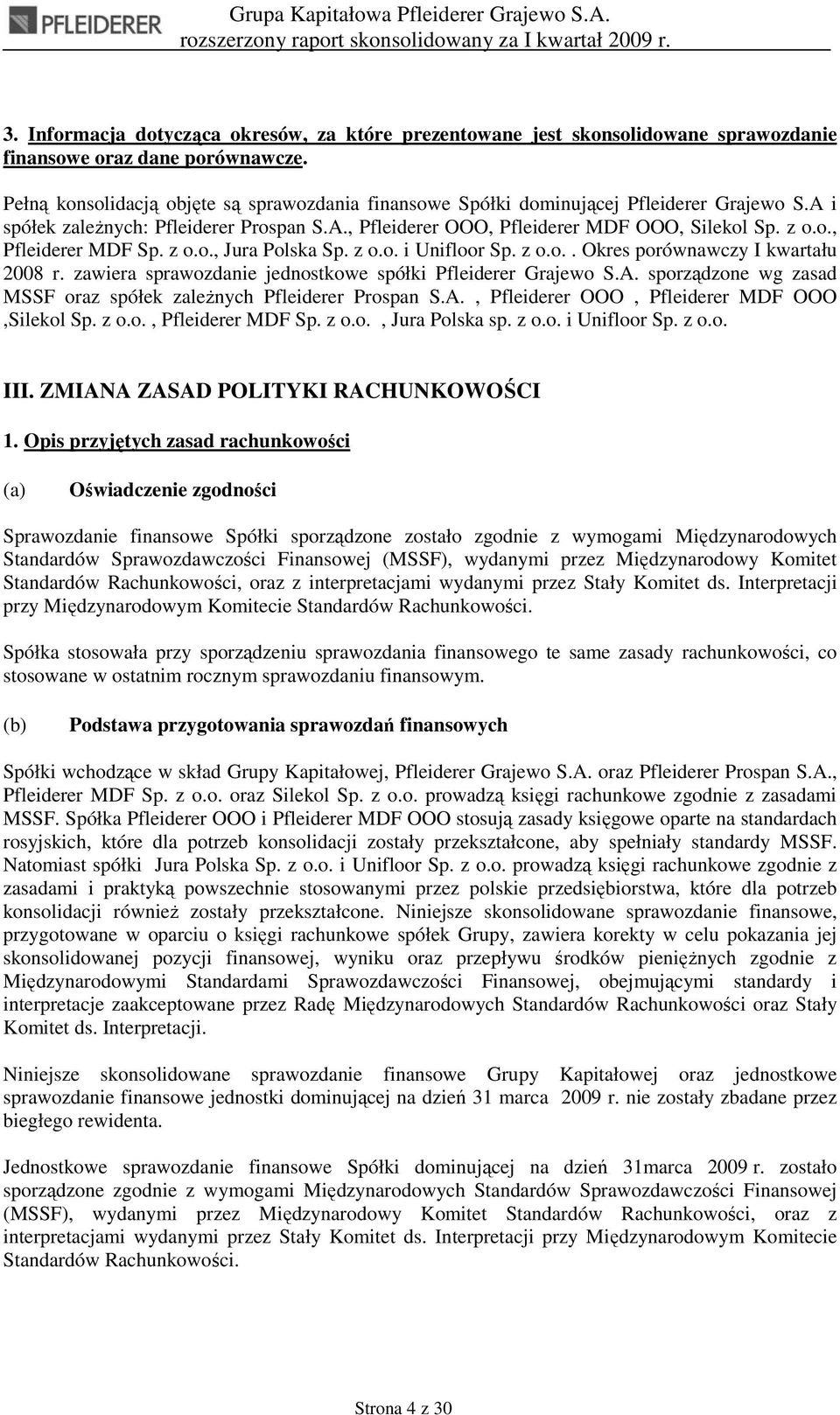 z o.o., Jura Polska Sp. z o.o. i Unifloor Sp. z o.o.. Okres porównawczy I kwartału 2008 r. zawiera sprawozdanie jednostkowe spółki Pfleiderer Grajewo S.A.