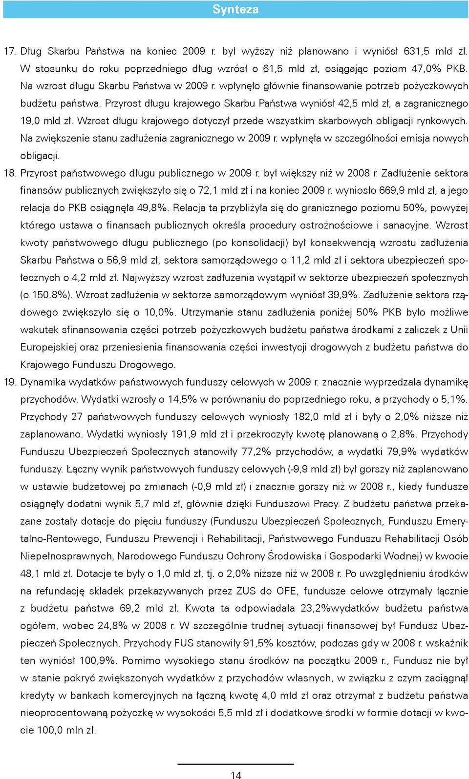 Wzrost długu krajowego dotyczył przede wszystkim skarbowych obligacji rynkowych. Na zwiększenie stanu zadłużenia zagranicznego w 2009 r. wpłynęła w szczególności emisja nowych obligacji. 18.