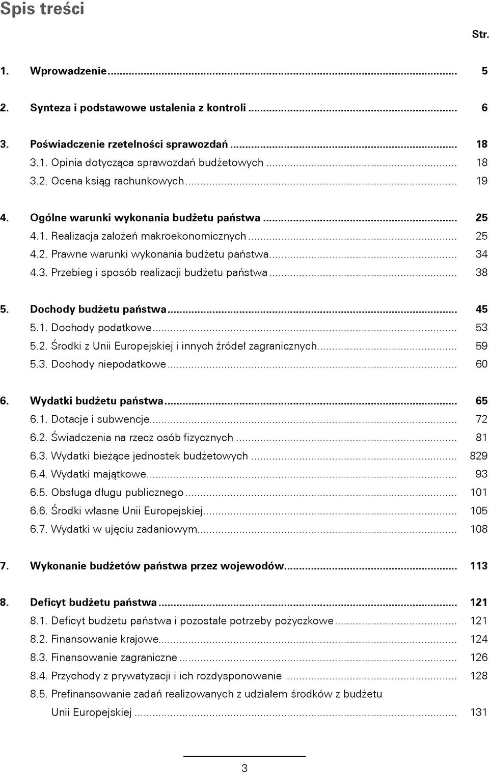 4.3. Przebieg i sposób realizacji budżetu państwa... 38 5. Dochody budżetu państwa... 45 5.1. Dochody podatkowe... 53 5.2. Środki z Unii Europejskiej i innych źródeł zagranicznych... 59 5.3. Dochody niepodatkowe.