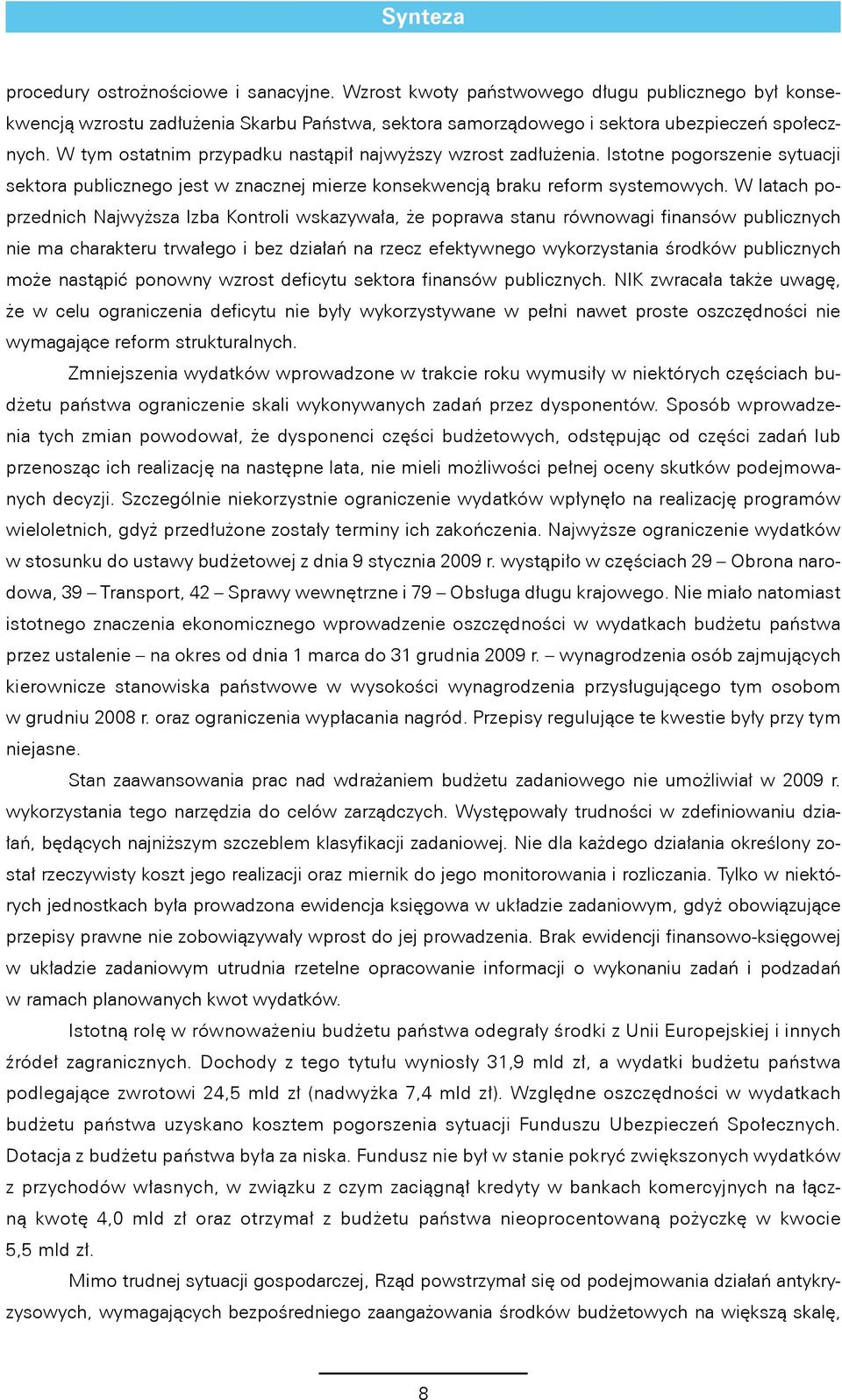 W latach poprzednich Najwyższa Izba Kontroli wskazywała, że poprawa stanu równowagi finansów publicznych nie ma charakteru trwałego i bez działań na rzecz efektywnego wykorzystania środków