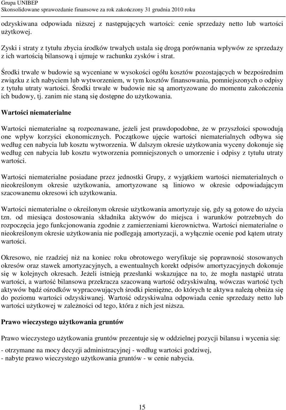 Środki trwałe w budowie są wyceniane w wysokości ogółu kosztów pozostających w bezpośrednim związku z ich nabyciem lub wytworzeniem, w tym kosztów finansowania, pomniejszonych o odpisy z tytułu