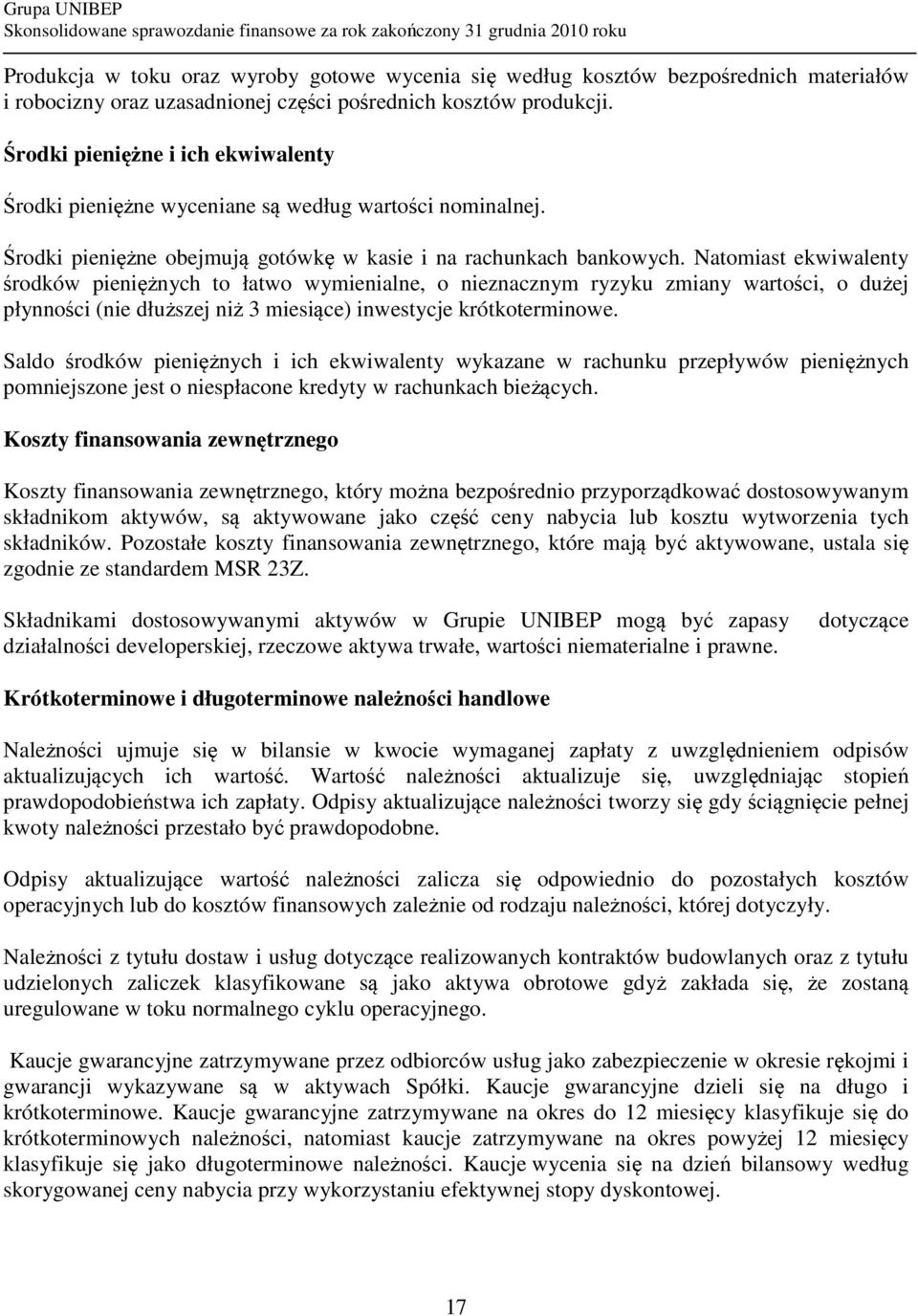 Natomiast ekwiwalenty środków pieniężnych to łatwo wymienialne, o nieznacznym ryzyku zmiany wartości, o dużej płynności (nie dłuższej niż 3 miesiące) inwestycje krótkoterminowe.