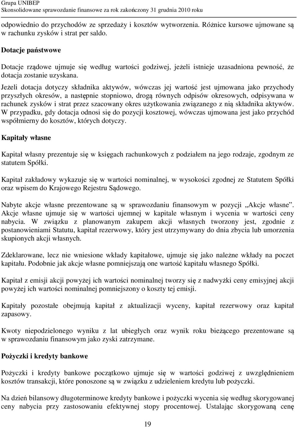 Jeżeli dotacja dotyczy składnika aktywów, wówczas jej wartość jest ujmowana jako przychody przyszłych okresów, a następnie stopniowo, drogą równych odpisów okresowych, odpisywana w rachunek zysków i