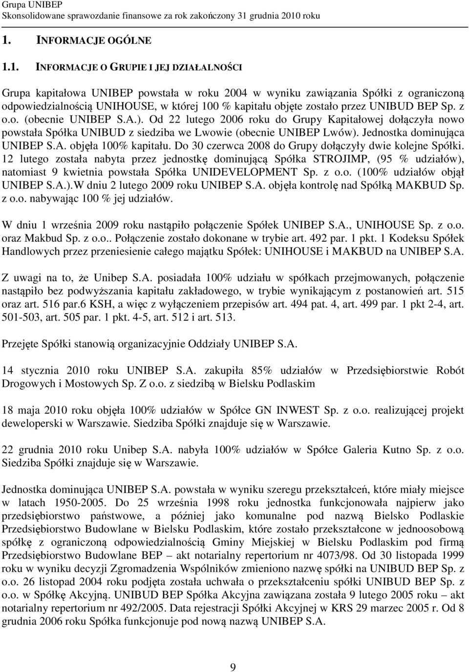 Jednostka dominująca UNIBEP S.A. objęła 100% kapitału. Do 30 czerwca 2008 do Grupy dołączyły dwie kolejne Spółki.