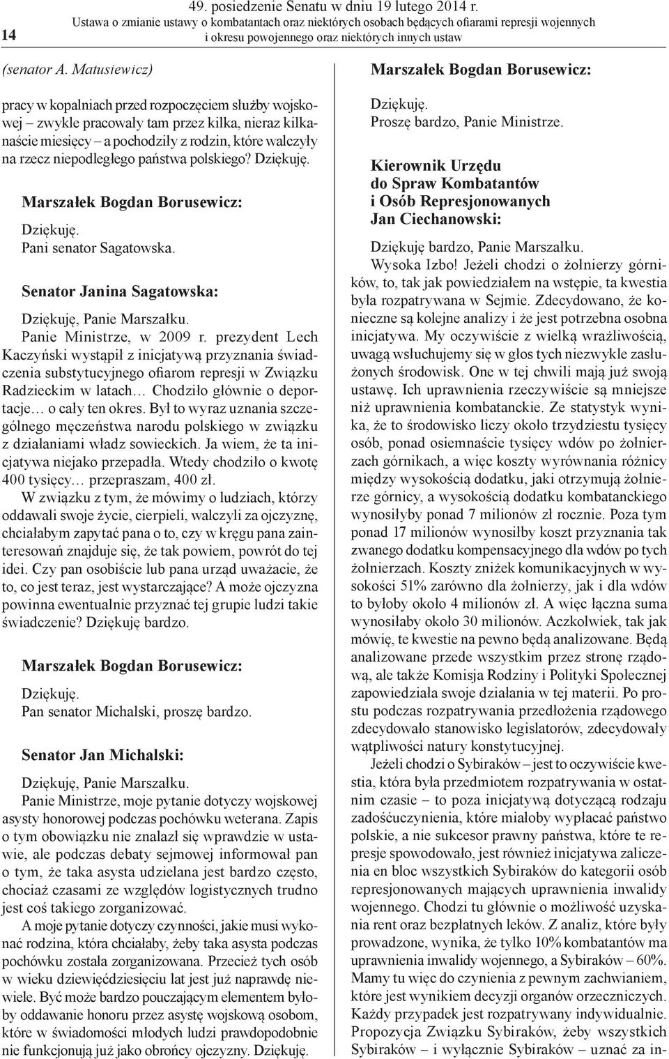 Matusiewicz) Dziękuję bardzo, Panie Marszałku. Wysoka Izbo! Jeżeli chodzi o żołnierzy górników, to, tak jak powiedziałem na wstępie, ta kwestia była rozpatrywana w Sejmie.