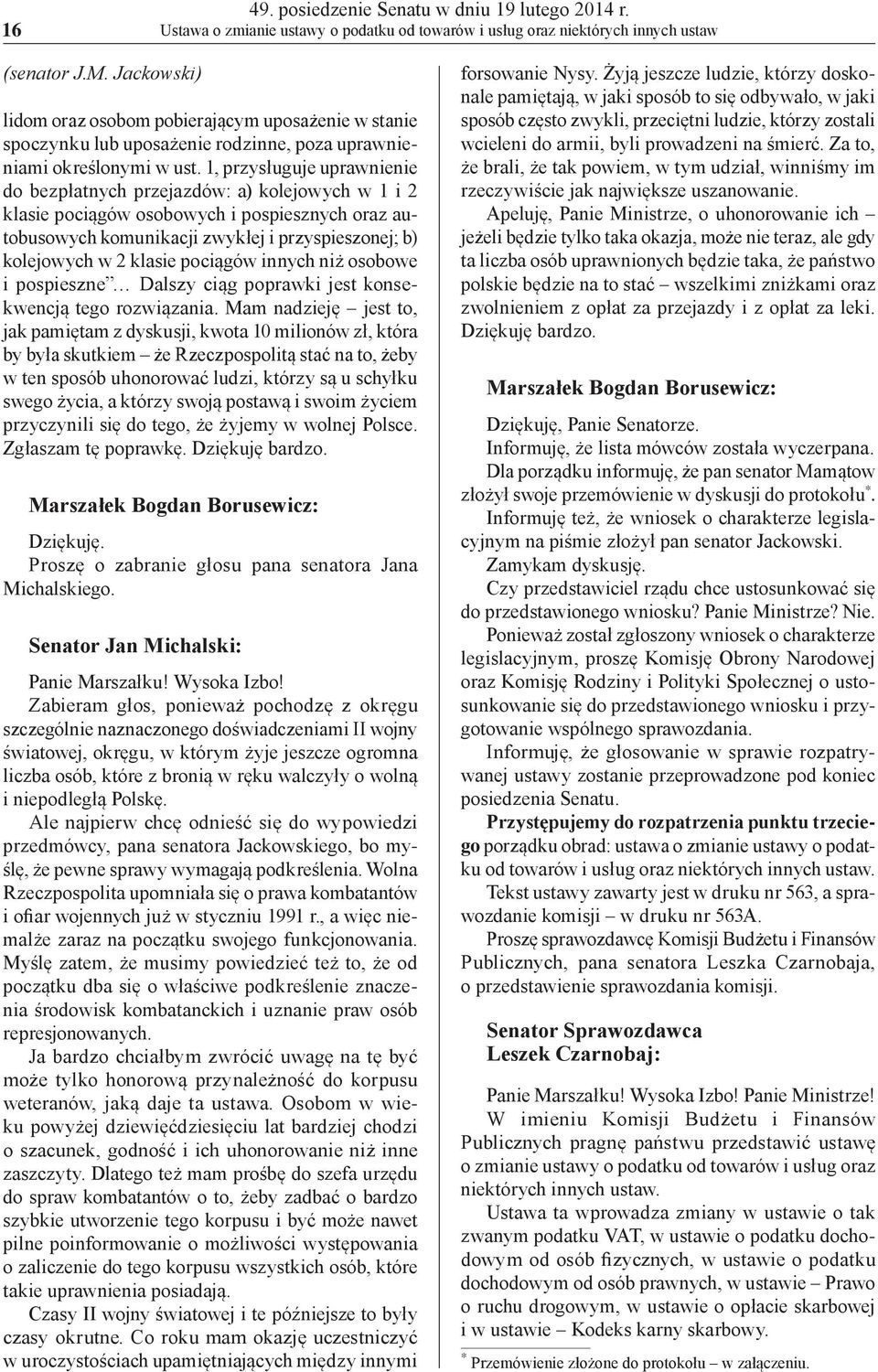 1, przysługuje uprawnienie do bezpłatnych przejazdów: a) kolejowych w 1 i 2 klasie pociągów osobowych i pospiesznych oraz autobusowych komunikacji zwykłej i przyspieszonej; b) kolejowych w 2 klasie