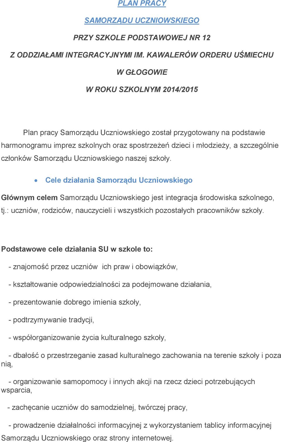 szczególnie członków Samorządu Uczniowskiego naszej szkoły. Cele działania Samorządu Uczniowskiego Głównym celem Samorządu Uczniowskiego jest integracja środowiska szkolnego, tj.