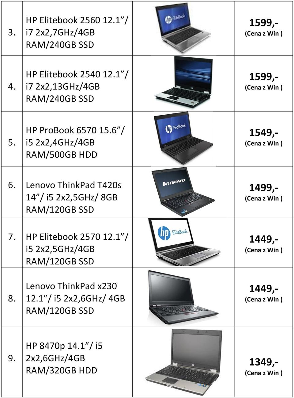 6 / i5 2x2,4GHz/4GB RAM/500GB HDD 1549,- 6. Lenovo ThinkPad T420s 14 / i5 2x2,5GHz/ 8GB 7.