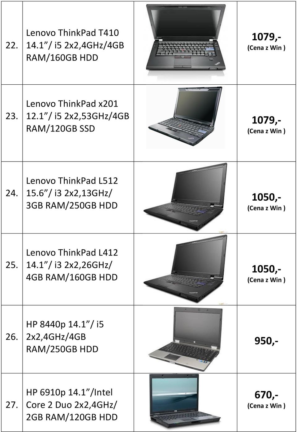 6 / i3 2x2,13GHz/ 3GB RAM/250GB HDD 1050,- 25. Lenovo ThinkPad L412 14.