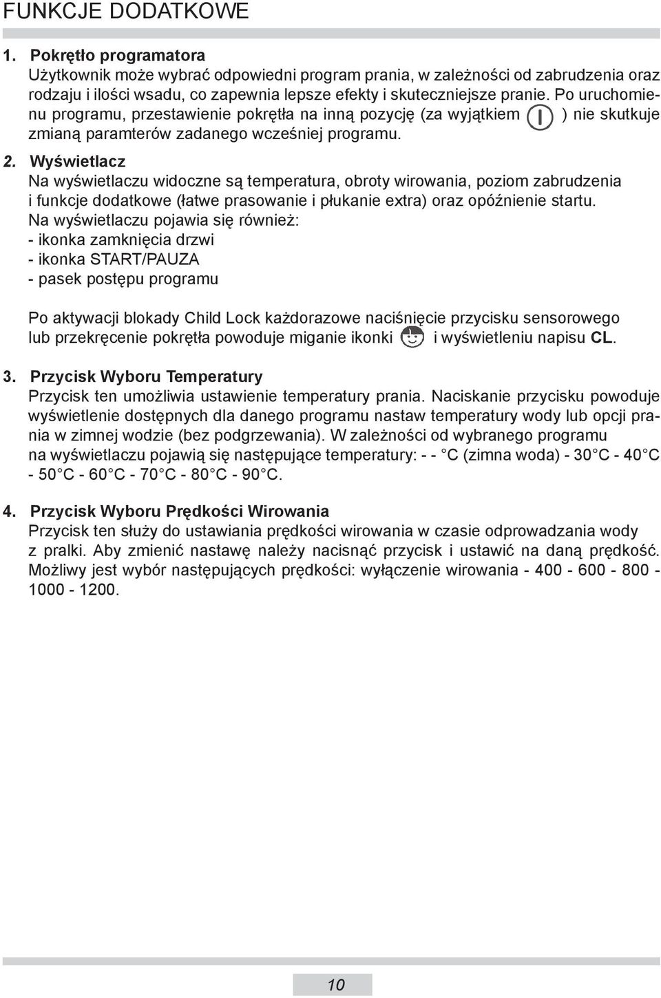 Wyświetlacz Na wyświetlaczu widoczne są temperatura, obroty wirowania, poziom zabrudzenia i funkcje dodatkowe (łatwe prasowanie i płukanie extra) oraz opóźnienie startu.