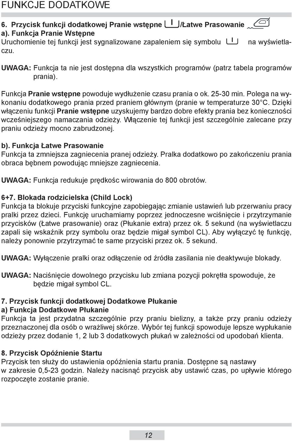 Polega na wykonaniu dodatkowego prania przed praniem głównym (pranie w temperaturze 30 C.