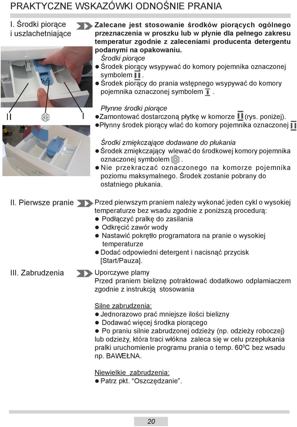 podanymi na opakowaniu. Środki piorące Środek piorący wsypywać do komory po jem ni ka ozna czo nej sym bo lem.