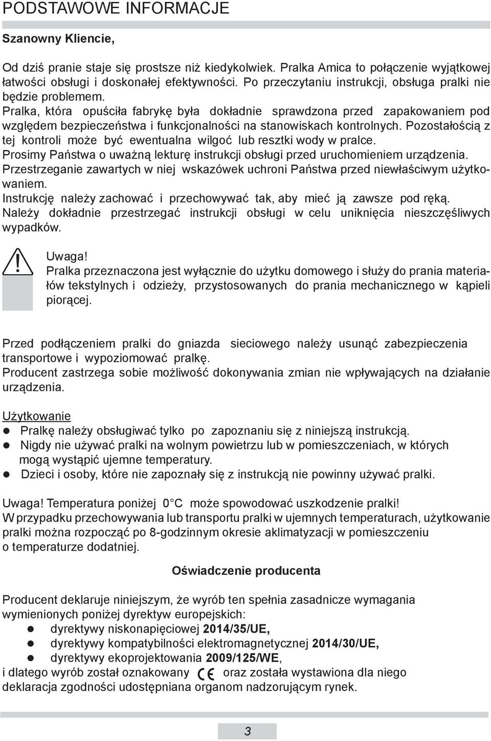 Pralka, która opuściła fabrykę była dokładnie sprawdzona przed zapakowaniem pod względem bezpieczeństwa i funkcjonalności na stanowiskach kontrolnych.