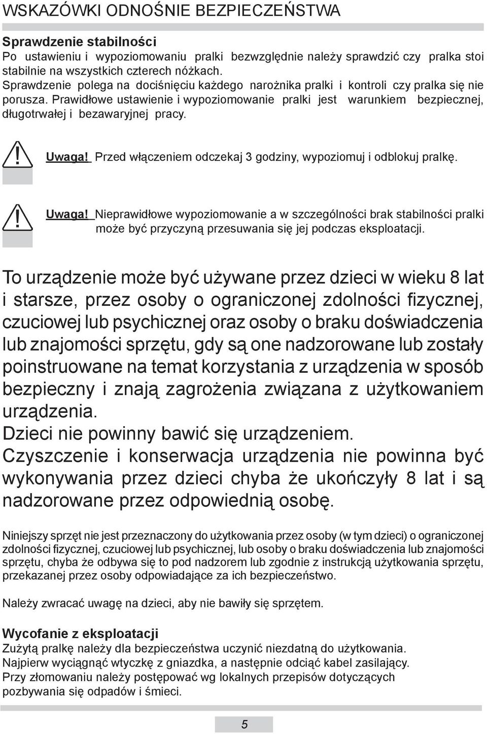 Prawidłowe ustawienie i wypoziomowanie pralki jest warunkiem bezpiecznej, długotrwałej i bezawaryjnej pracy. Uwaga!