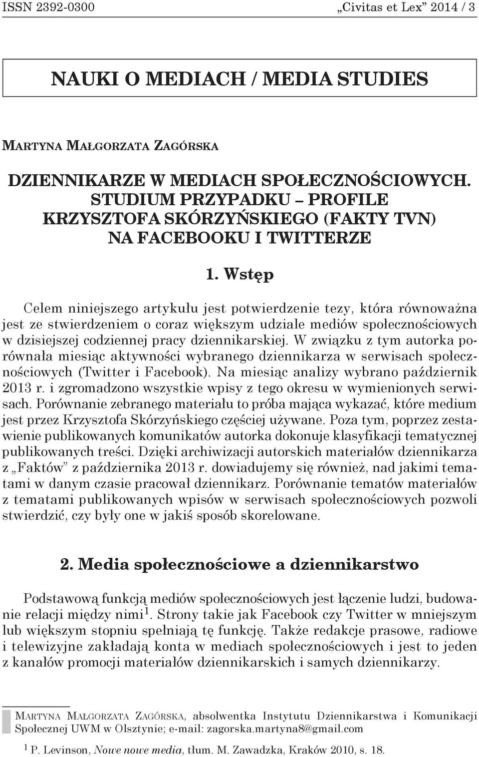 Wstęp Celem niniejszego artykułu jest potwierdzenie tezy, która równoważna jest ze stwierdzeniem o coraz większym udziale mediów społecznościowych w dzisiejszej codziennej pracy dziennikarskiej.