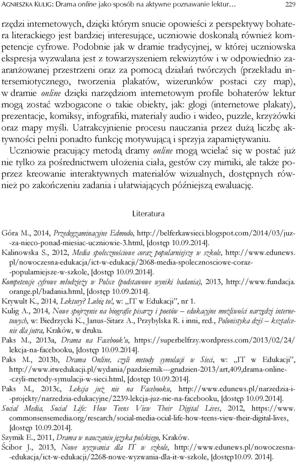 Podobnie jak w dramie tradycyjnej, w której uczniowska ekspresja wyzwalana jest z towarzyszeniem rekwizytów i w odpowiednio zaaranżowanej przestrzeni oraz za pomocą działań twórczych (przekładu