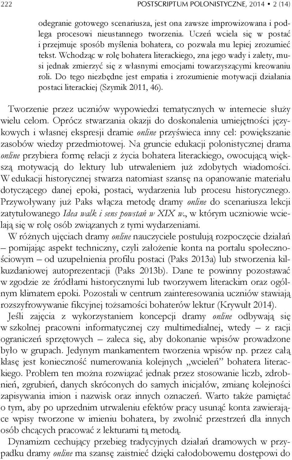 Wchodząc w rolę bohatera literackiego, zna jego wady i zalety, musi jednak zmierzyć się z własnymi emocjami towarzyszącymi kreowaniu roli.