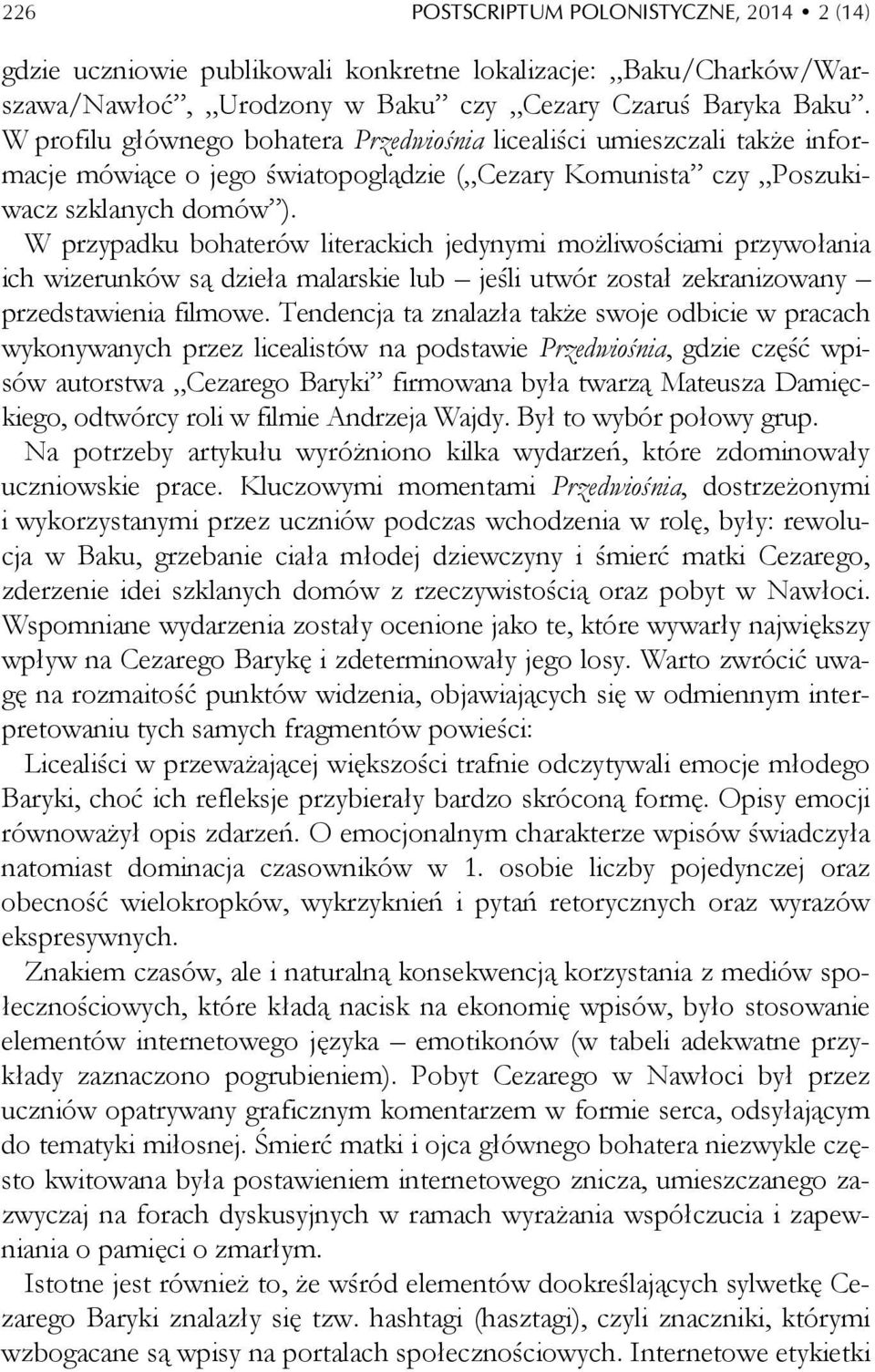 W przypadku bohaterów literackich jedynymi możliwościami przywołania ich wizerunków są dzieła malarskie lub jeśli utwór został zekranizowany przedstawienia filmowe.