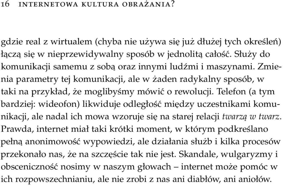 Telefon (a tym bardziej: wideofon) likwiduje odległość między uczestnikami komunikacji, ale nadal ich mowa wzoruje się na starej relacji twarzą w twarz.