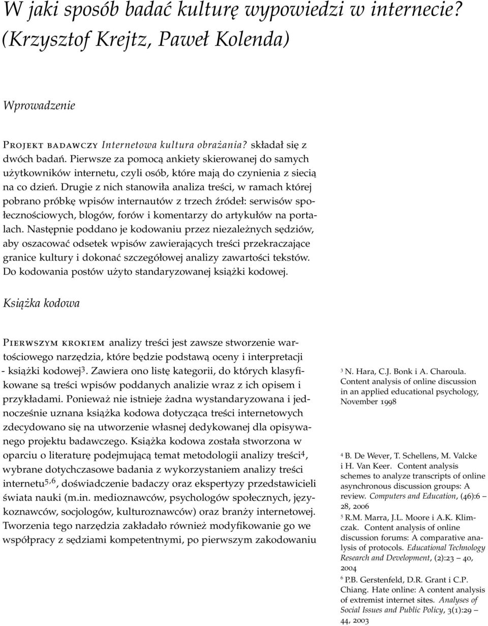 Drugie z nich stanowiła analiza treści, w ramach której pobrano próbkę wpisów internautów z trzech źródeł: serwisów społecznościowych, blogów, forów i komentarzy do artykułów na portalach.