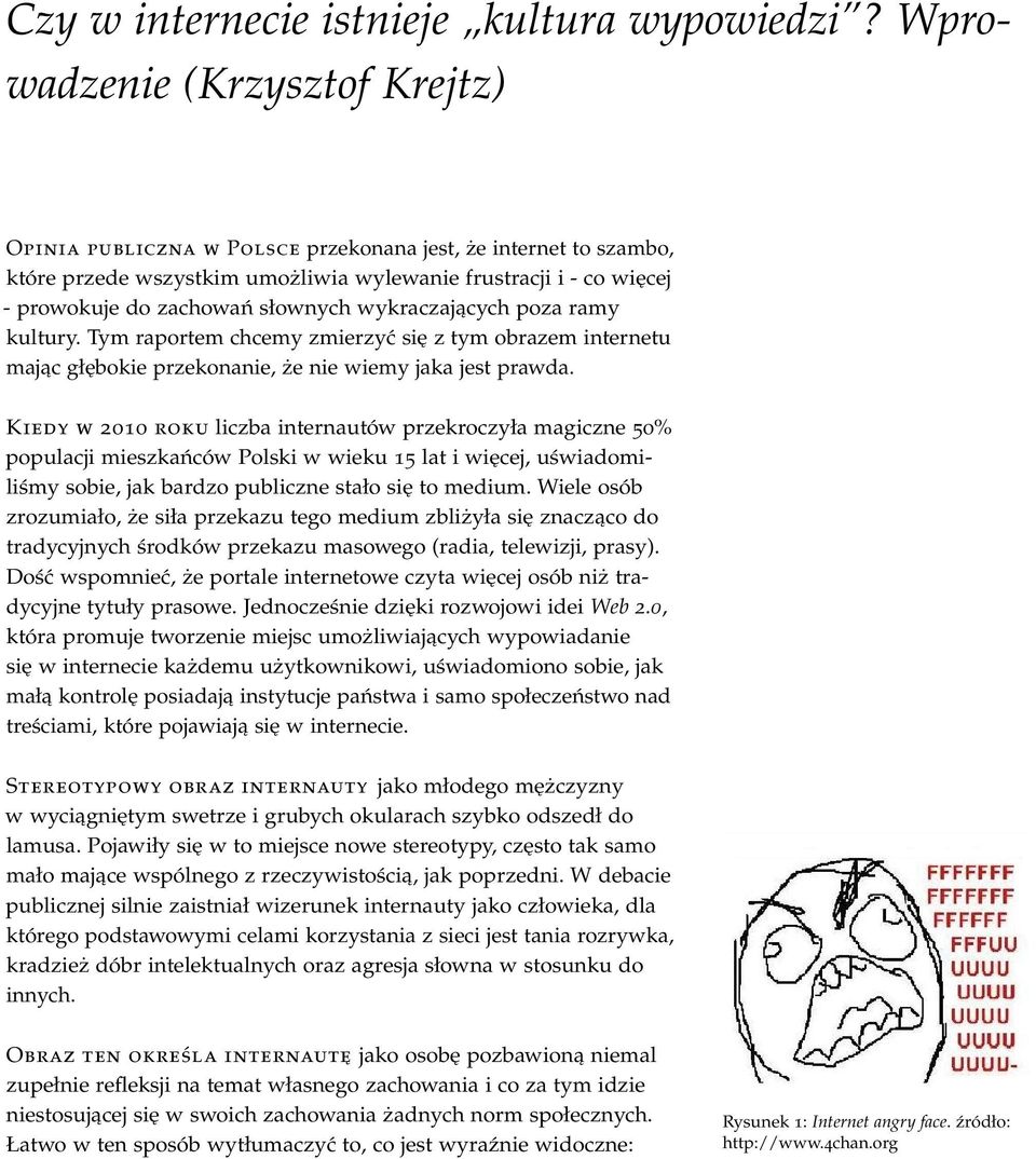 wykraczających poza ramy kultury. Tym raportem chcemy zmierzyć się z tym obrazem internetu mając głębokie przekonanie, że nie wiemy jaka jest prawda.