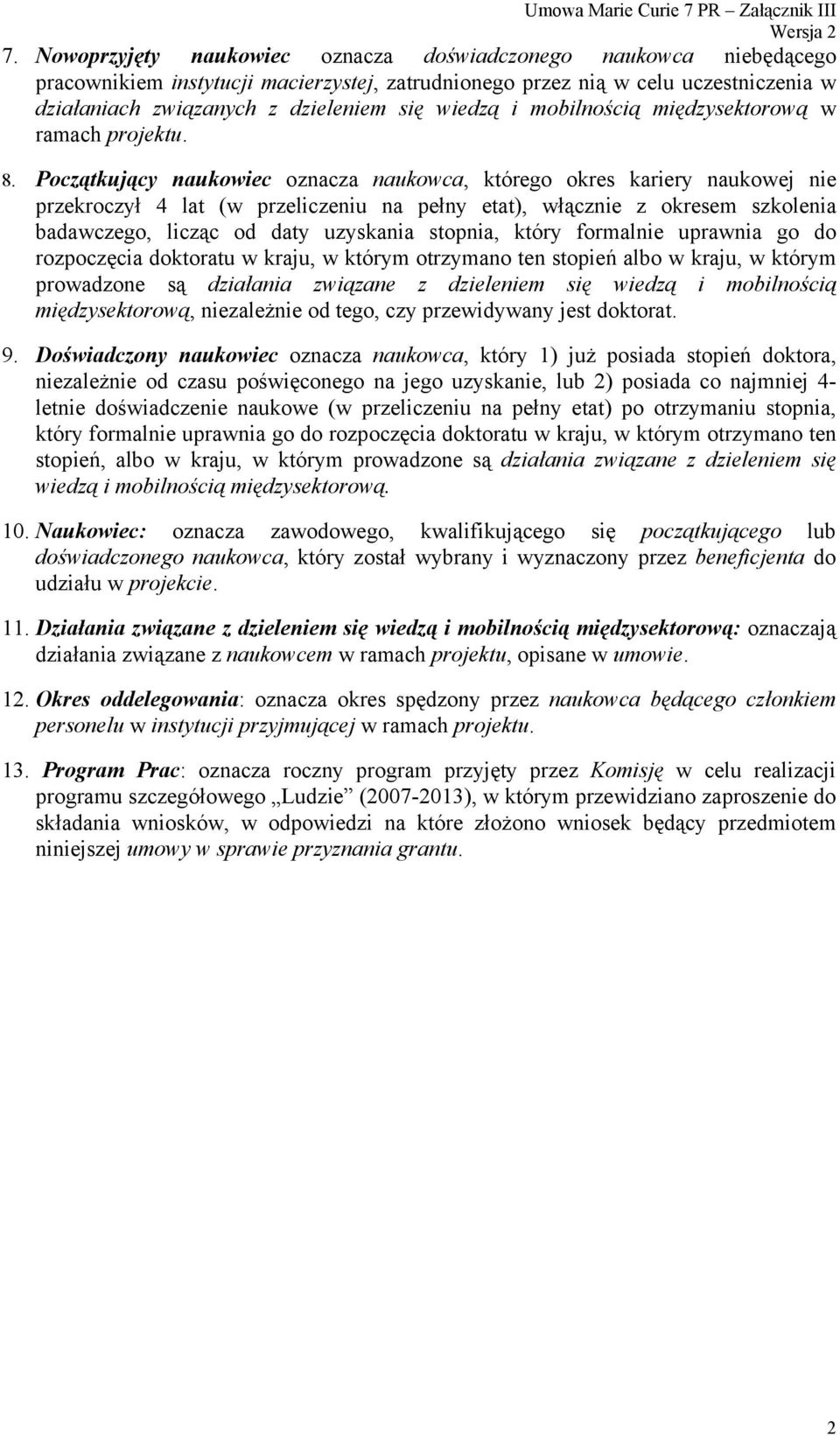 Początkujący naukowiec oznacza naukowca, którego okres kariery naukowej nie przekroczył 4 lat (w przeliczeniu na pełny etat), włącznie z okresem szkolenia badawczego, licząc od daty uzyskania