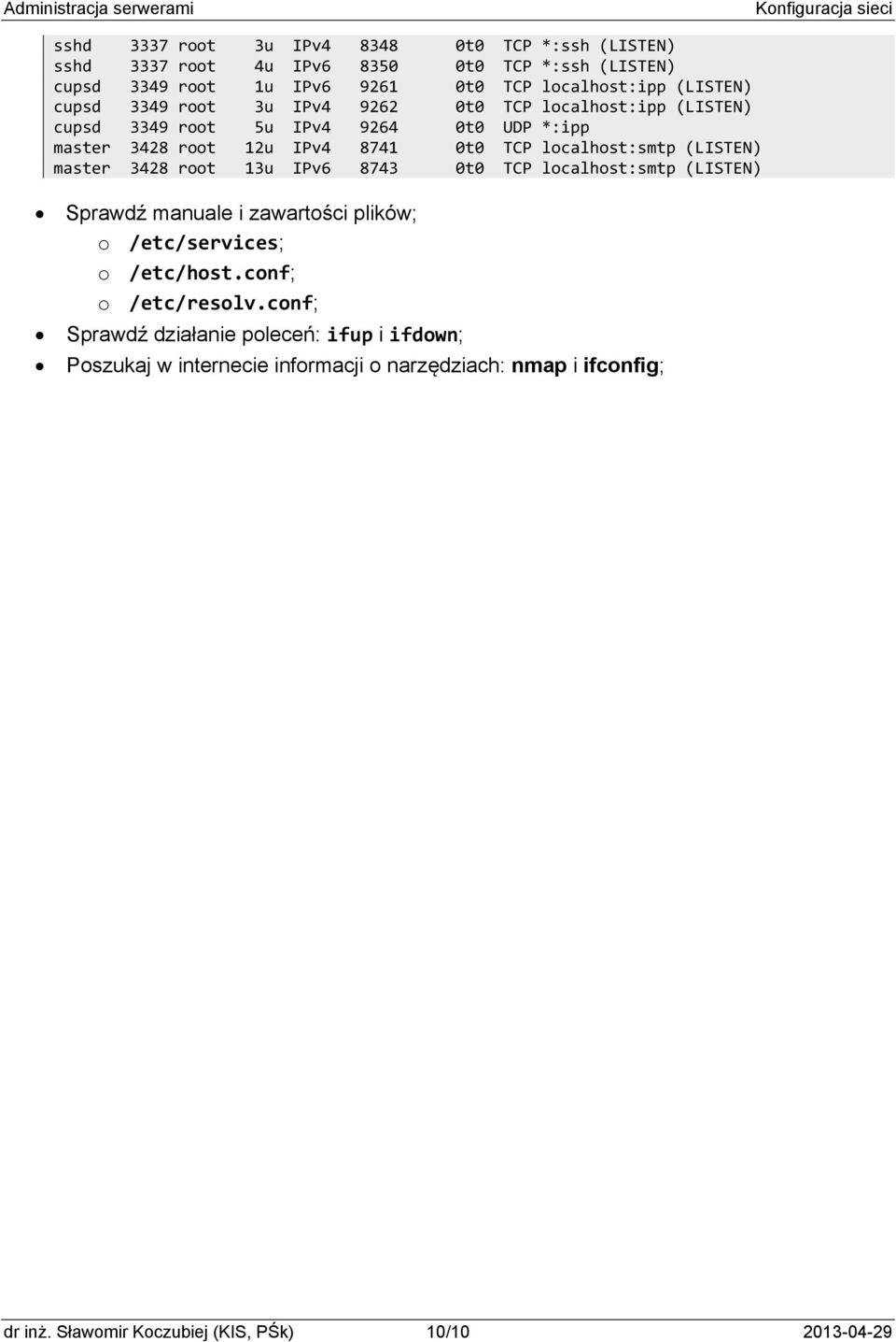 localhost:smtp (LISTEN) master 3428 root 13u IPv6 8743 0t0 TCP localhost:smtp (LISTEN) Sprawdź manuale i zawartości plików; o /etc/services; o /etc/host.