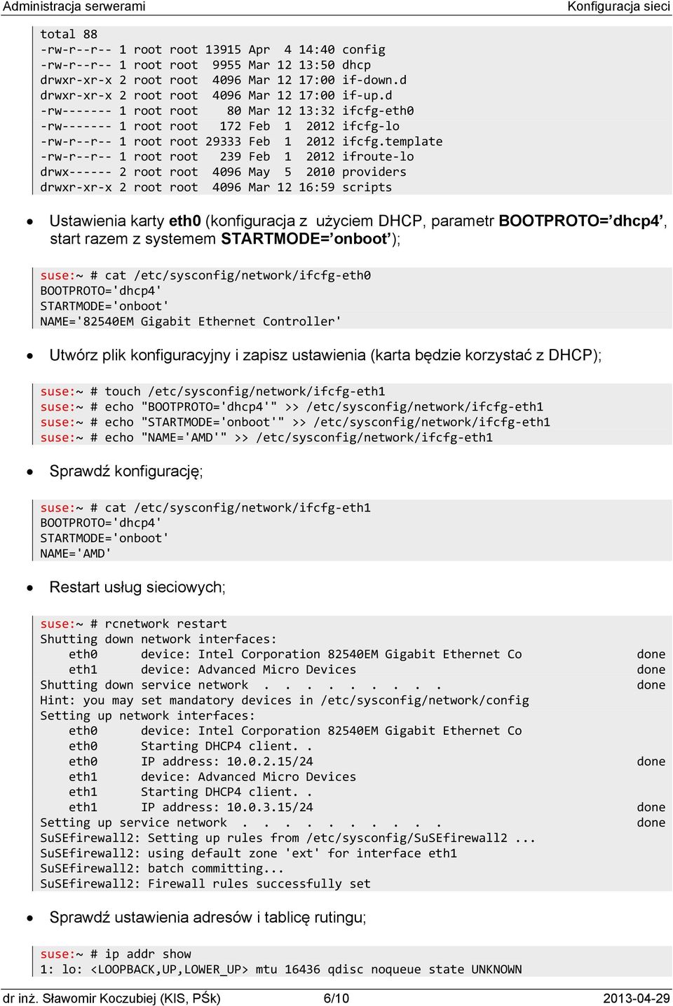 template rw r r 1 root root 239 Feb 1 2012 ifroute lo drwx 2 root root 4096 May 5 2010 providers drwxr xr x 2 root root 4096 Mar 12 16:59 scripts Ustawienia karty eth0 (konfiguracja z użyciem DHCP,