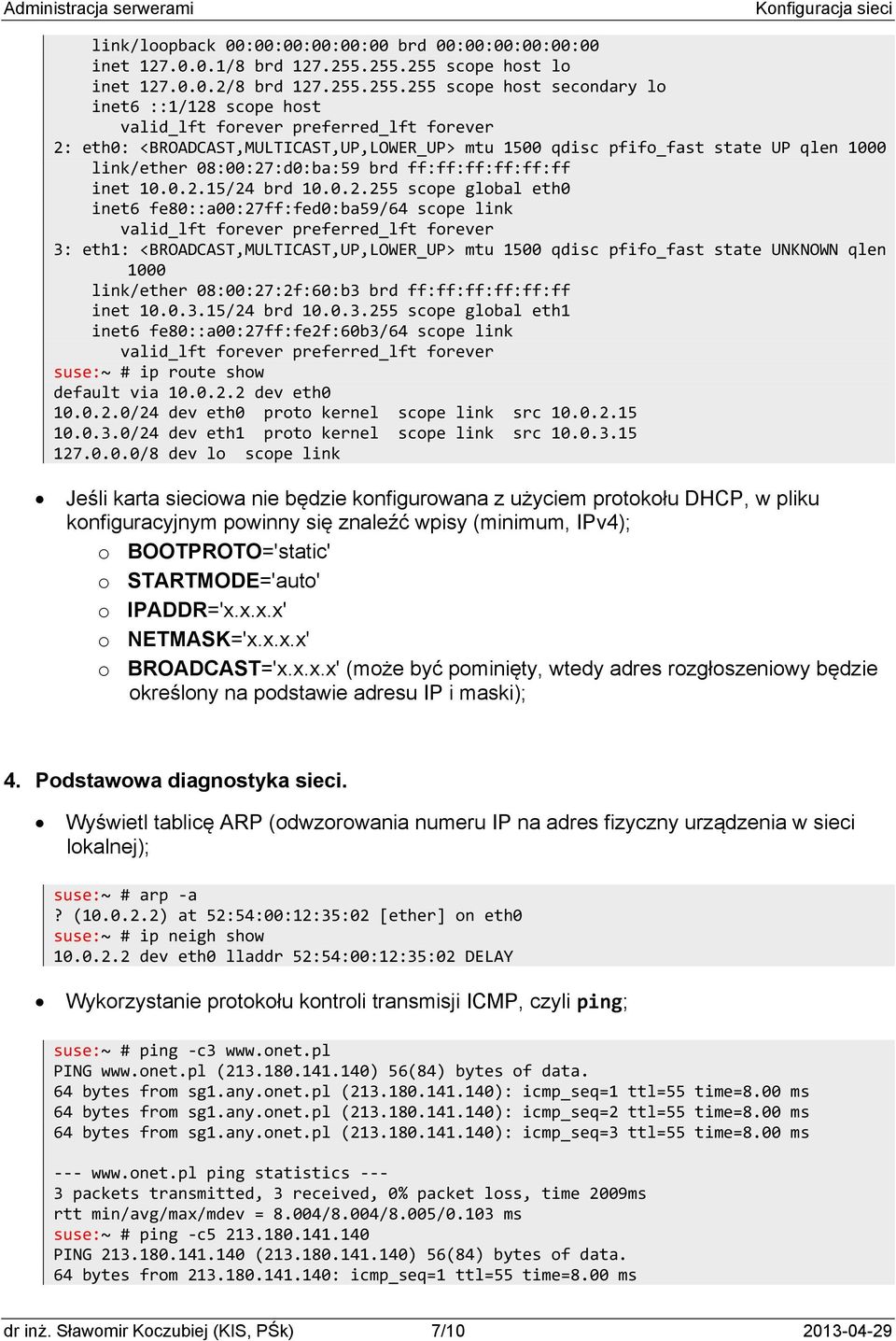 0.2.2 dev eth0 10.0.2.0/24 dev eth0 proto kernel scope link src 10.0.2.15 10.0.3.0/24 dev eth1 proto kernel scope link src 10.0.3.15 127.0.0.0/8 dev lo scope link Jeśli karta sieciowa nie będzie