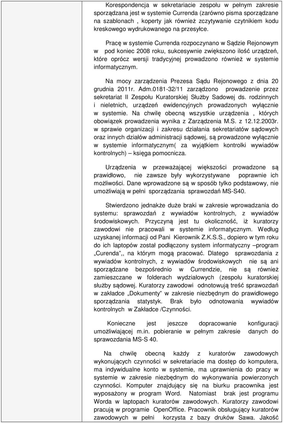 Pracę w systemie Currenda rozpoczynano w Sądzie Rejonowym w pod koniec 2008 roku, sukcesywnie zwiększono ilość urządzeń, które oprócz wersji tradycyjnej prowadzono również w systemie informatycznym.