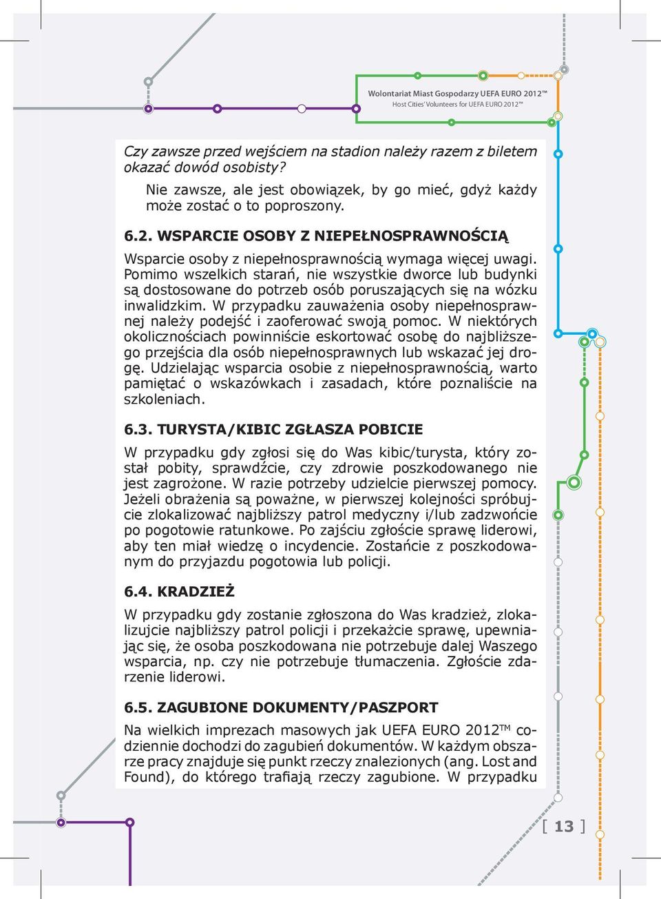 Pomimo wszelkich starań, nie wszystkie dworce lub budynki są dostosowane do potrzeb osób poruszających się na wózku inwalidzkim.