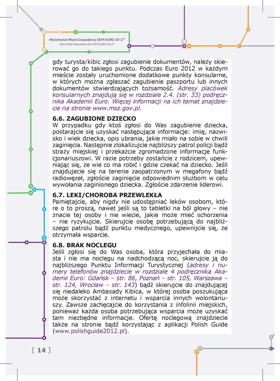 Adresy placówek konsularnych znajdują się w rozdziale 2.4. (str. 33) podręcznika Akademii Euro. Więcej informacji na ich temat znajdziecie na stronie www.msz.gov.pl. 6.