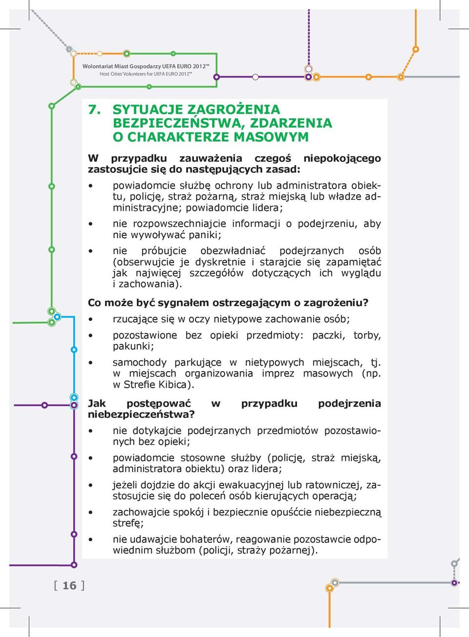 obezwładniać podejrzanych osób (obserwujcie je dyskretnie i starajcie się zapamiętać jak najwięcej szczegółów dotyczących ich wyglądu i zachowania). Co może być sygnałem ostrzegającym o zagrożeniu?